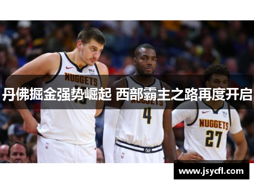 丹佛掘金强势崛起 西部霸主之路再度开启
