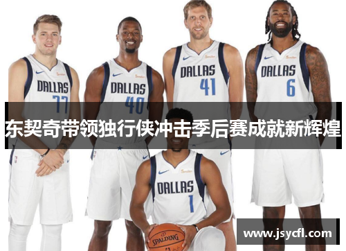 东契奇带领独行侠冲击季后赛成就新辉煌
