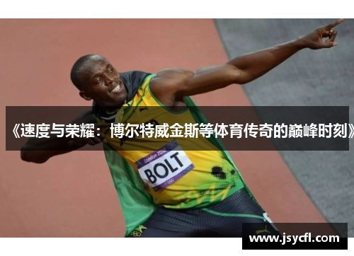 《速度与荣耀：博尔特威金斯等体育传奇的巅峰时刻》